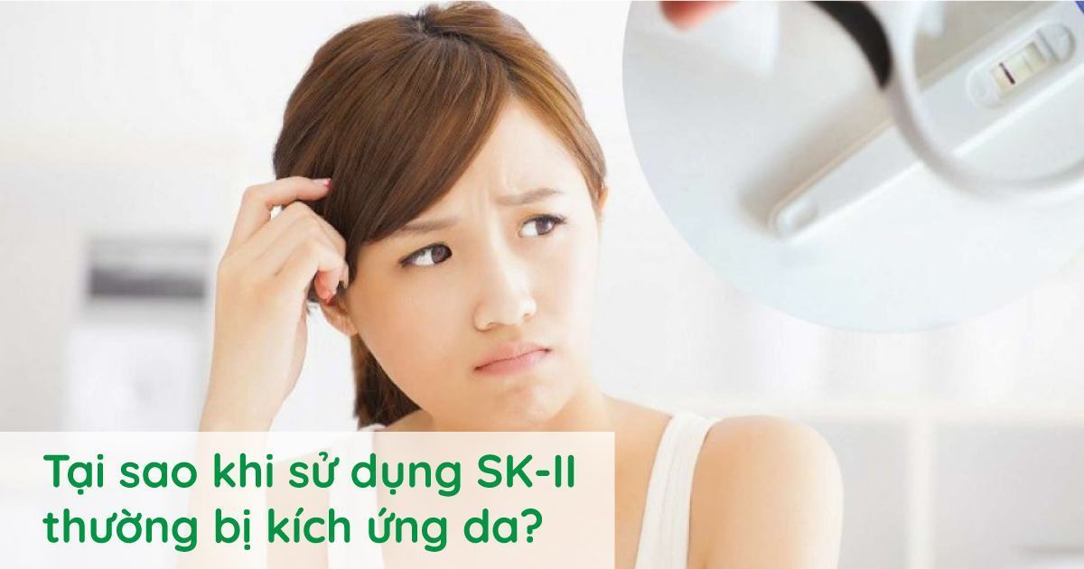 Tại sao khi sử dụng SK-II thường bị kích ứng da?