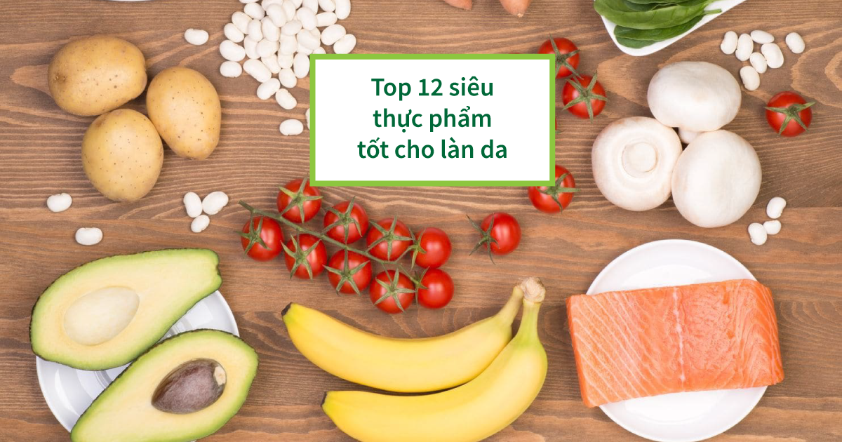 Top 12 siêu thực phẩm tốt cho làn da